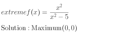 The extreme f(x)=(x^2)/(x^2-5) is Maximum(0,0)